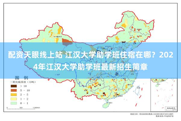 配资天眼线上站 江汉大学助学班住宿在哪？2024年江汉大学助学班最新招生简章