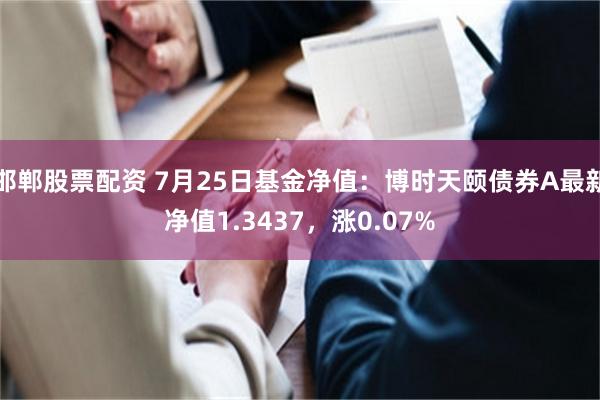 邯郸股票配资 7月25日基金净值：博时天颐债券A最新净值1.3437，涨0.07%