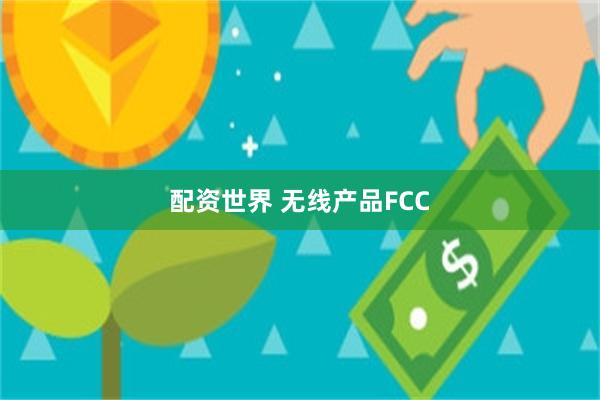 配资世界 无线产品FCC