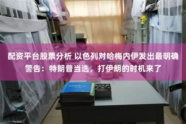 配资平台股票分析 以色列对哈梅内伊发出最明确警告：特朗普当选，打伊朗的时机来了